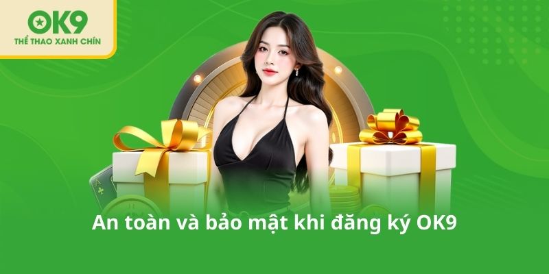 An toàn và bảo mật khi đăng ký OK9