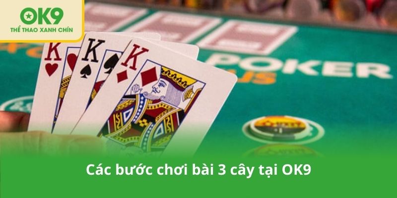 Các bước chơi bài 3 cây tại OK9