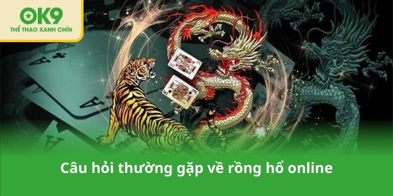 Câu hỏi thường gặp về rồng hổ online
