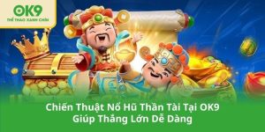 Chiến Thuật Nổ Hũ Thần Tài Tại OK9 Giúp Thắng Lớn Dễ Dàng