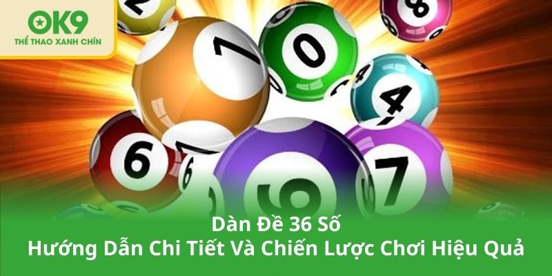 Dàn Đề 36 Số - Hướng Dẫn Chi Tiết Và Chiến Lược Chơi Hiệu Quả
