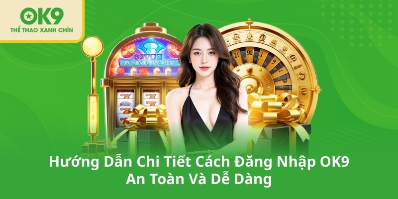 Hướng Dẫn Chi Tiết Cách Đăng Nhập OK9 An Toàn Và Dễ Dàng