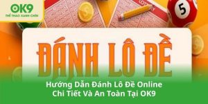 Hướng Dẫn Đánh Lô Đề Online Chi Tiết Và An Toàn Tại OK9