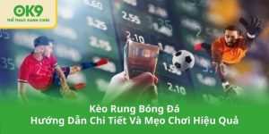 Kèo Rung Bóng Đá – Hướng Dẫn Chi Tiết Và Mẹo Chơi Hiệu Quả