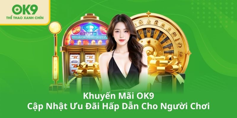 Khuyến Mãi OK9 – Cập Nhật Ưu Đãi Hấp Dẫn Cho Người Chơi