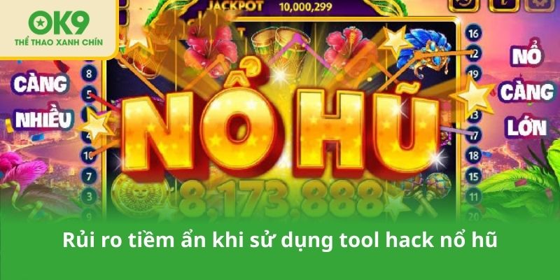 Rủi ro tiềm ẩn khi sử dụng tool hack nổ hũ
