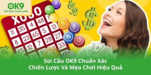 Soi Cầu OK9 Chuẩn Xác – Chiến Lược Và Mẹo Chơi Hiệu Quả