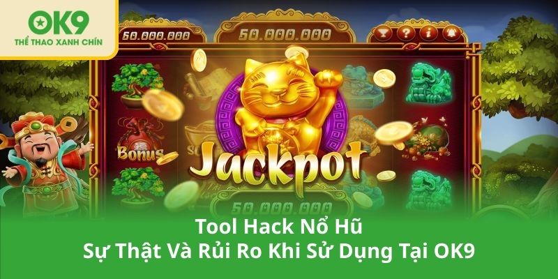 Tool Hack Nổ Hũ – Sự Thật Và Rủi Ro Khi Sử Dụng Tại OK9