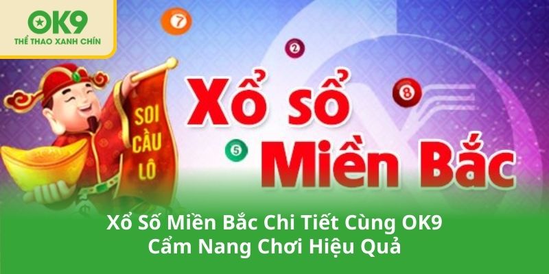 Xổ Số Miền Bắc Chi Tiết Cùng OK9 – Cẩm Nang Chơi Hiệu Quả